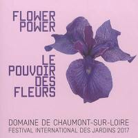 Flower power. Le pouvoir des fleurs : domaine de Chaumont-sur-Loire, Centre d'arts et de nature