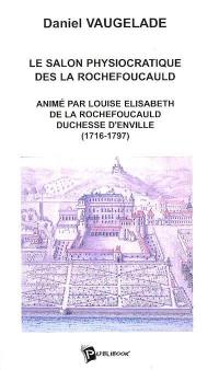 Le salon physiocratique des La Rochefoucauld : animé par Louise Elisabeth de La Rochefoucauld duchesse d'Enville (1716-1797)