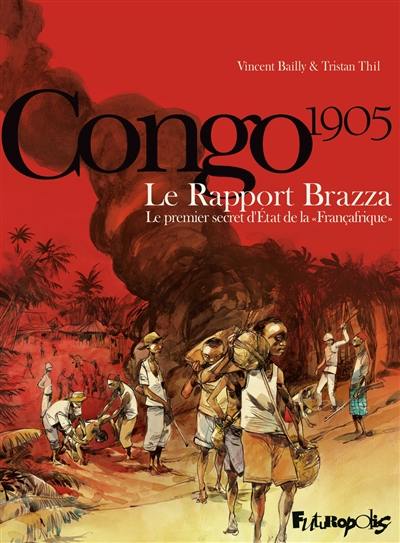 Congo 1905 : le rapport Brazza : le premier secret d'Etat de la Françafrique
