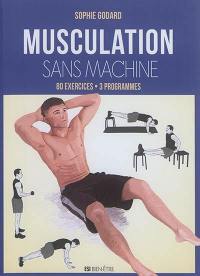 Musculation sans machine : 80 exercices, 3 programmes