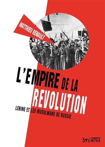 L'empire de la révolution : Lénine et les musulmans de Russie