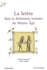 La lettre dans la littérature romane du Moyen Age : journées d'études, 10-11 octobre 2003, Ecole normale supérieure