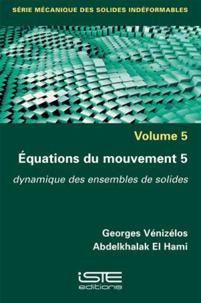 Equations du mouvement. Vol. 5. Dynamique des ensembles de solides