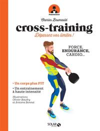 Cross-training : dépassez vos limites ! : force, endurance, cardio...