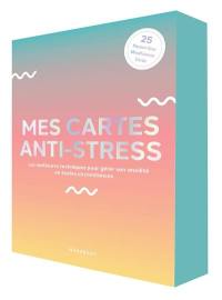 Mes cartes anti-stress : les meilleures techniques pour gérer son anxiété en toutes circonstances