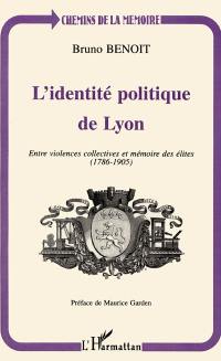 L'identité politique de Lyon : entre violences collectives et mémoire des élites (1786-1905)