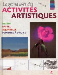 Le grand livre des activités artistiques : dessin, pastel, aquarelle, peinture à l'huile