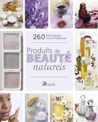 Produits de beauté naturels : 260 techniques, trucs & astuces
