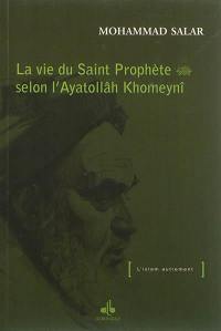 La vie du saint Prophète : selon l'ayatollâh Khomeynî