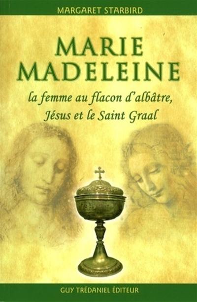 Marie-Madeleine, la femme au flacon d'albâtre : Jésus et le Saint Graal
