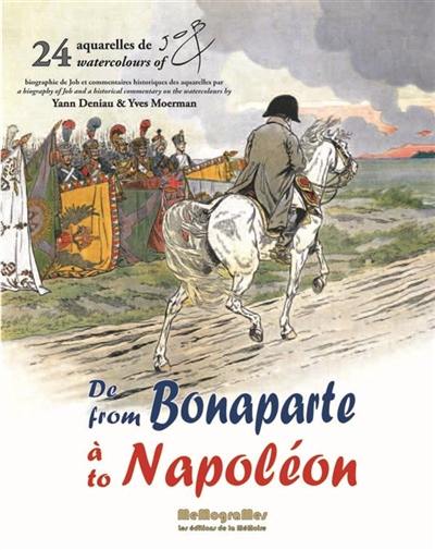 De Bonaparte à Napoléon : 24 aquarelles de Job. From Bonaparte to Napoléon