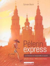 Pèlerin express : les chemins de Compostelle en courant : 1.950 km en courant, GR 65 et Camino Francès