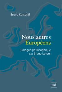 Nous autres Européens : dialogue philosophique avec Bruno Latour