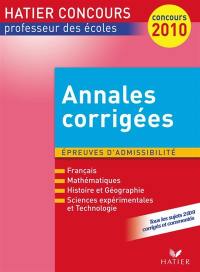 Annales corrigées, épreuves d'admissibilité, 2010 : français, mathématiques, histoire et géographie, sciences expérimentales et technologie