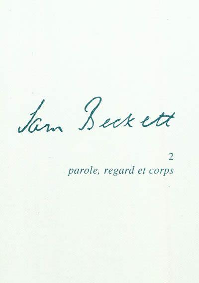Samuel Beckett. Vol. 2. Parole, regard et corps