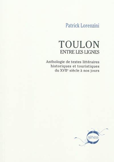 Toulon entre les lignes : anthologie de textes littéraires historiques et touristiques du XVIIe siècle à nos jours
