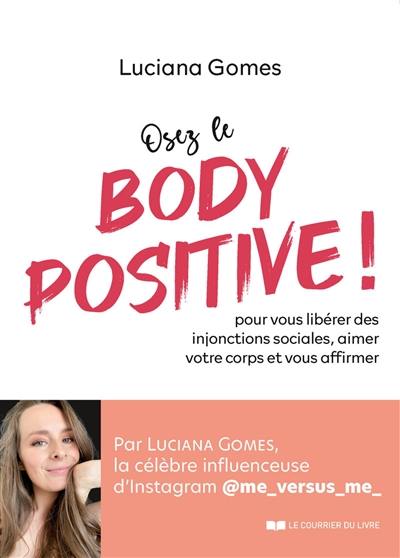 Osez le body positive ! : pour vous libérer des injonctions sociales, aimer votre corps et vous affirmer