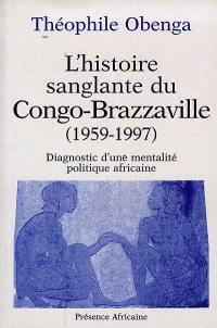 L'histoire sanglante du Congo-Brazzaville (1959-1997) : diagnostic d'une mentalité politique africaine