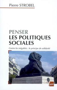 Penser les politiques sociales : contre les inégalités, le principe de solidarité : écrits de Pierre Strobel