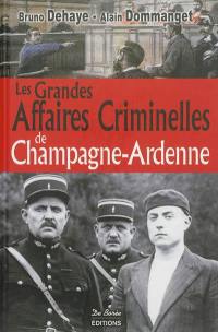 Les grandes affaires criminelles de Champagne-Ardenne