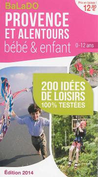Provence et alentours, bébé & enfant 0-12 ans : 200 idées de loisirs 100 % testées