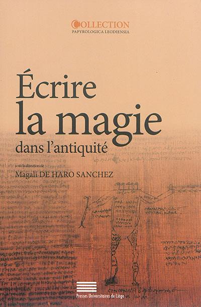 Ecrire la magie dans l'Antiquité : actes du colloque international, Liège, 13-15 octobre 2011