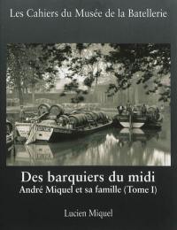 Cahiers du Musée de la batellerie (Les), n° 69. Des barquiers du Midi : André Miquel et sa famille (Tome 1)