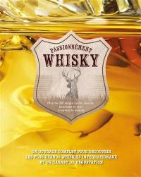 Passionnément whisky : plus de 200 single malts, blends, bourbons et ryes à travers le monde