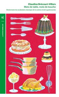 Mots de table, mots de bouche : dictionnaire étymologique et historique du vocabulaire classique de la cuisine et de la gastronomie