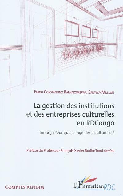 La gestion des institutions et des entreprises culturelles en RD Congo. Vol. 3. Pour quelle ingénierie culturelle ?