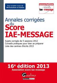 Annales corrigées du Score IAE-Message : sujets corrigés de 5 sessions 2012, conseils pratiques pour bien se préparer, liste des centres d'écrits 2013