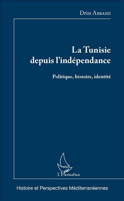 La Tunisie depuis l'indépendance : politique, histoire, identité