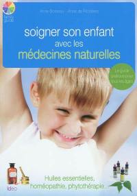 Soigner son enfant avec les médecines naturelles : huiles essentielles, homéopathie, phytothérapie...