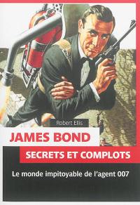 James Bond : secrets et complots : le monde impitoyable de l'agent secret