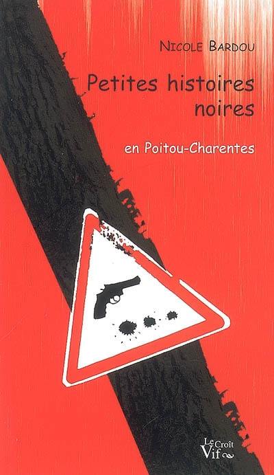 Petites histoires noires : en Poitou-Charentes