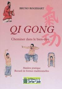 Qi gong : cheminer dans le bien-être : matière pratique, recueil de formes traditionnelles