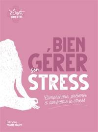 Bien gérer son stress : comprendre, prévenir et combattre le stress