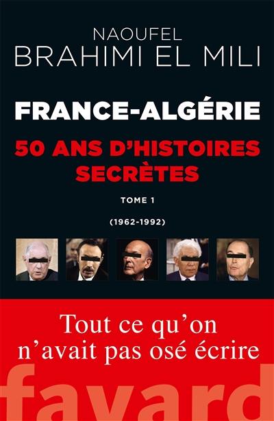France-Algérie : 50 ans d'histoires secrètes. Vol. 1. 1962-1992