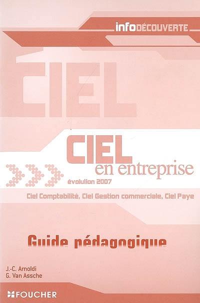 Ciel en entreprise évolution 2007 : guide pédagogique : Ciel comptabilité, Ciel gestion commerciale, Ciel paye