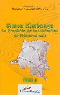 Simon Kimbangu : le prophète de la libération de l'homme noir : actes de la Conférence internationale sur Simon Kimbangu (1887-1951), l'homme, son oeuvre et sa contribution à la libération de l'homme noir, Kinshasa, du 24 au 28 juillet 2011. Vol. 2
