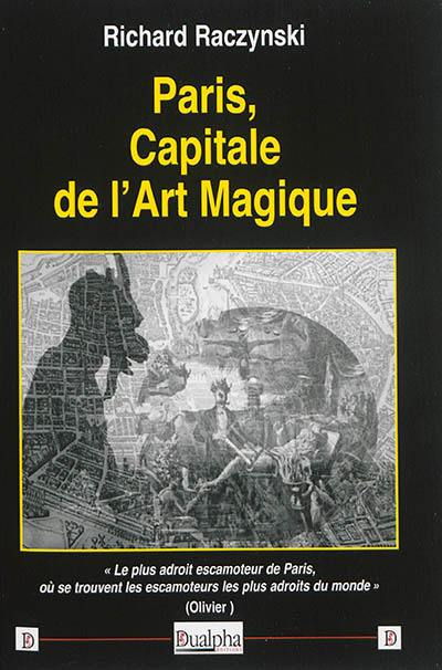 Paris, capitale de l'art magique : lieux et protagonistes de sa scène, de l'Antiquité à nos jours
