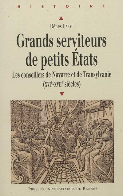 Grands serviteurs de petits Etats : les conseillers de Navarre et de Transylvanie (XVIe-XVIIe siècles)