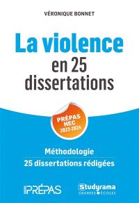 La violence en 25 dissertations : prépas HEC 2023-2024 : méthodologie, 25 dissertations rédigées