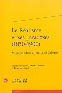 Le réalisme et ses paradoxes, 1850-1900 : mélanges offerts à Jean-Louis Cabanès