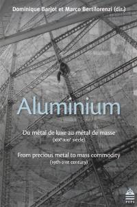 Aluminium : du métal de luxe au métal de masse : XIXe-XXIe siècle. Aluminium : from precious metal to mass commodity : 19th-21st century