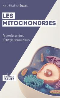 Les mitochondries : activez les centres d'énergie de vos cellules