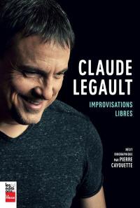 Claude Legault : improvisations libres : récit biographique