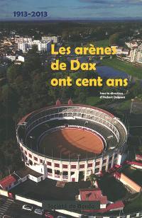 1913-2013 : les arènes de Dax ont cent ans : recueil de travaux de la Société de Borda