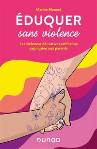 Eduquer sans violence : les violences éducatives ordinaires expliquées aux parents