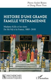 Histoire d'une grande famille vietnamienne : madame Kiên et les siens : de Hà Nôi à la France, 1885-2018